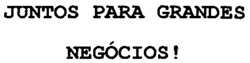 JUNTOS PARA GRANDES NEGÓCIOS!
