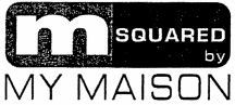M SQUARED by MY MAISON