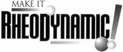 MAKE IT RHEODYNAMIC !