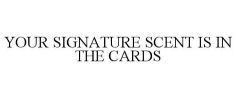YOUR SIGNATURE SCENT IS IN THE CARDS
