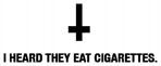 I HEARD THEY EAT CIGARETTES