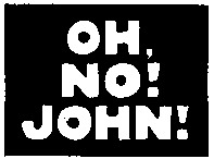 OH, NO! JOHN!