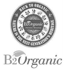 B2Organic BACK TO ORGANIC NATURE IS THE NEXT GENERATION'S HERITAGE FRESHENS·BRIGHTENS