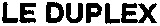 LE DUPLEX