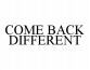 COME BACK DIFFERENT