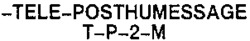 -TELE-POSTHUMESSAGE T-P-2-M -P-2-M