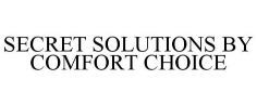 SECRET SOLUTIONS BY COMFORT CHOICE