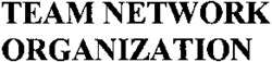TEAM NETWORK ORGANIZATION ORGANIZATION