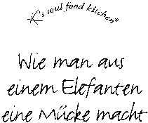 K's soul food kitchen Wie man aus einem Elefanten eine Mücke macht