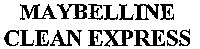 MAYBELLINE CLEAN EXPRESS