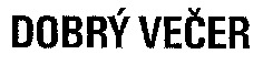 DOBRY VECER
