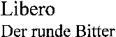 Libero Der runde Bitter