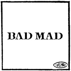 BAD MAD