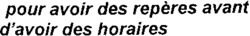 pour avoir des repères avant d'avoir des horaires
