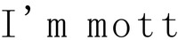 I'm mott