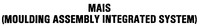 MAIS (MOULDING ASSEMBLY INTEGRATED SYSTEM)
