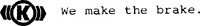 K We make the brake.
