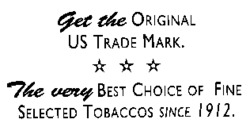 Get the ORIGINAL US TRADE MARK. The very BEST CHOICE OF FINE SELECTED TOBACCOS SINCE 1912.