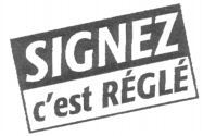 SIGNEZ c'est RÉGLÉ