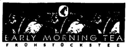 EARLY MORNING TEA FROHSTOCKSTEE