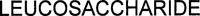 LEUCOSACCHARIDE