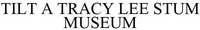 TILT A TRACY LEE STUM MUSEUM