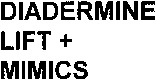 DIADERMINE LIFT + MIMICS