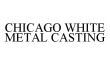CHICAGO WHITE METAL CASTING