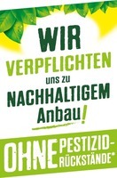 WIR VERPFLICHTEN uns zu NACHHALTIGEM Anbau! OHNE PESTIZID-RÜCKSTÄNDE*