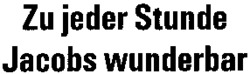 Zu jeder Stunde Jacobs wunderbar